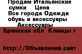 Продам Итальянские сумки. › Цена ­ 3 000 - Все города Одежда, обувь и аксессуары » Аксессуары   . Брянская обл.,Клинцы г.